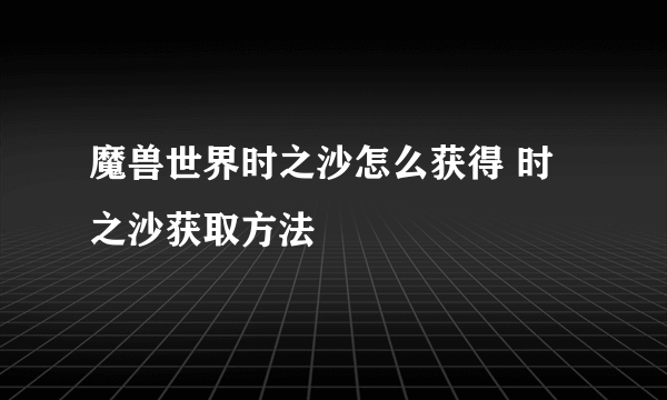 魔兽世界时之沙怎么获得 时之沙获取方法