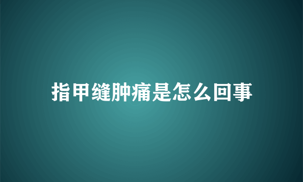 指甲缝肿痛是怎么回事