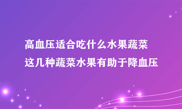 高血压适合吃什么水果蔬菜 这几种蔬菜水果有助于降血压