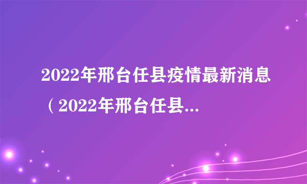 2022年邢台任县疫情最新消息（2022年邢台任县疫情最新消息实况）