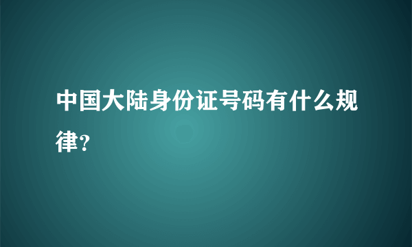 中国大陆身份证号码有什么规律？