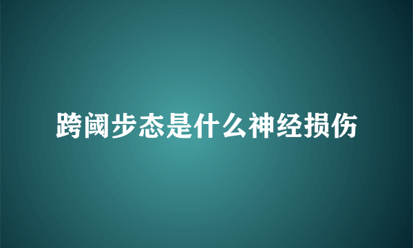 跨阈步态是什么神经损伤