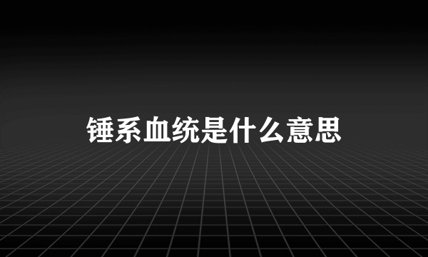 锤系血统是什么意思