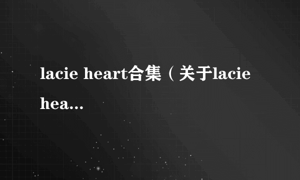 lacie heart合集（关于lacie heart合集的简介）