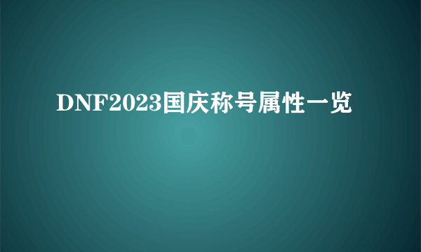 DNF2023国庆称号属性一览