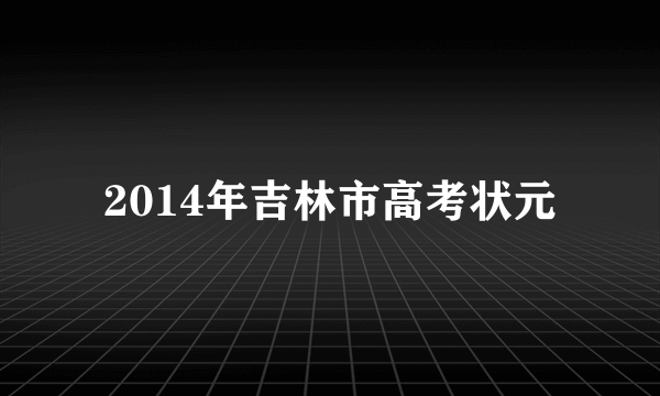 2014年吉林市高考状元