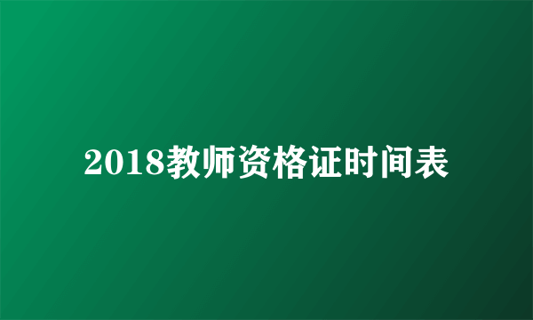 2018教师资格证时间表