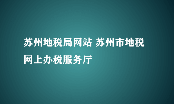 苏州地税局网站 苏州市地税网上办税服务厅