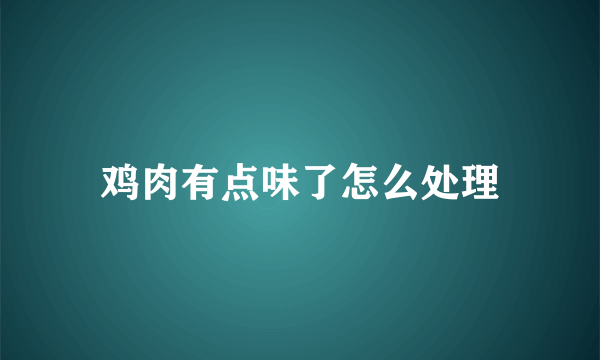 鸡肉有点味了怎么处理