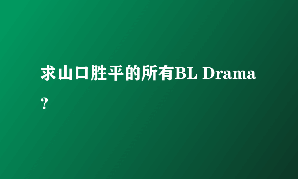 求山口胜平的所有BL Drama？