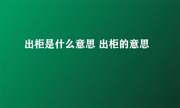 出柜是什么意思 出柜的意思