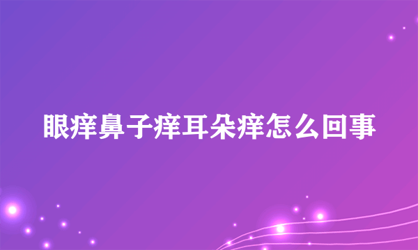 眼痒鼻子痒耳朵痒怎么回事