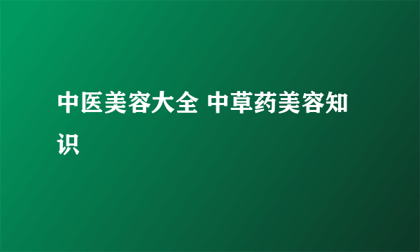 中医美容大全 中草药美容知识