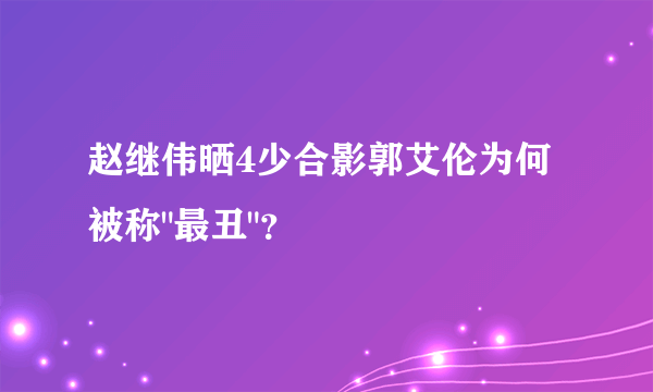 赵继伟晒4少合影郭艾伦为何被称