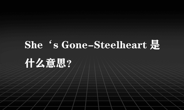 She‘s Gone-Steelheart 是什么意思？