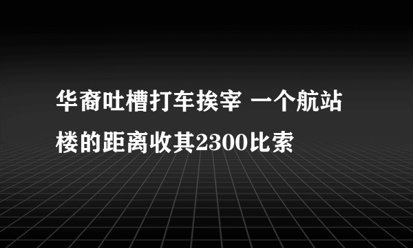 华裔吐槽打车挨宰 一个航站楼的距离收其2300比索