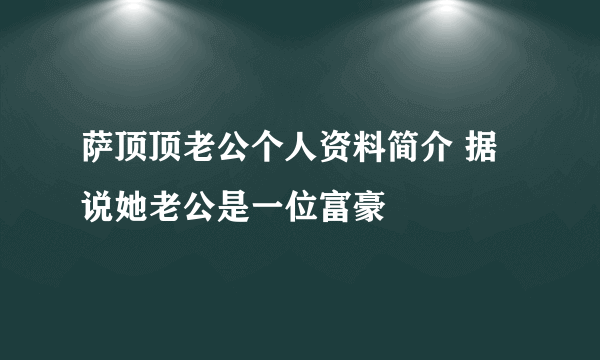 萨顶顶老公个人资料简介 据说她老公是一位富豪