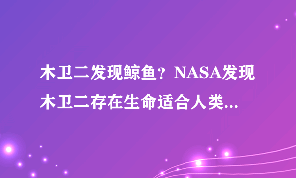 木卫二发现鲸鱼？NASA发现木卫二存在生命适合人类居住-飞外网