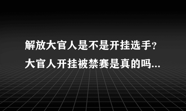 解放大官人是不是开挂选手？大官人开挂被禁赛是真的吗_飞外网