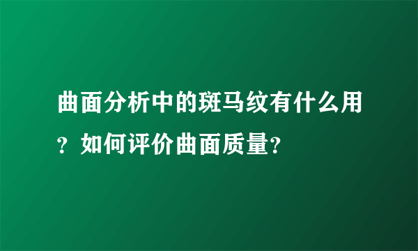 曲面分析中的斑马纹有什么用？如何评价曲面质量？