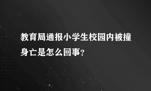 教育局通报小学生校园内被撞身亡是怎么回事？