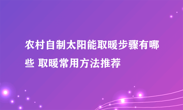 农村自制太阳能取暖步骤有哪些 取暖常用方法推荐