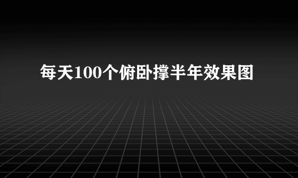 每天100个俯卧撑半年效果图