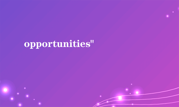 opportunities