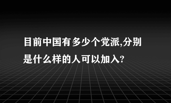 目前中国有多少个党派,分别是什么样的人可以加入?