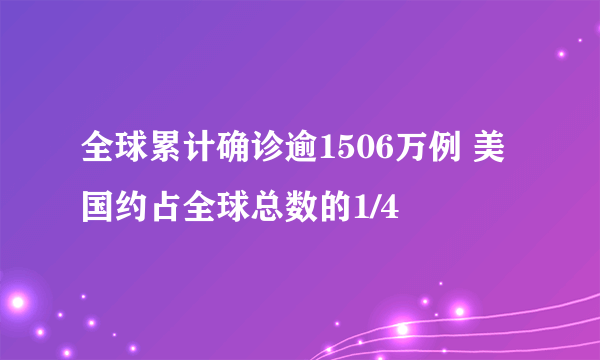 全球累计确诊逾1506万例 美国约占全球总数的1/4