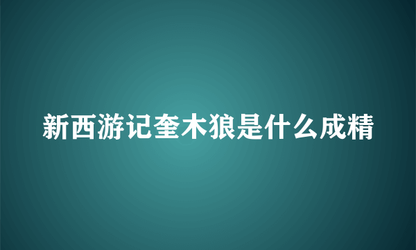 新西游记奎木狼是什么成精