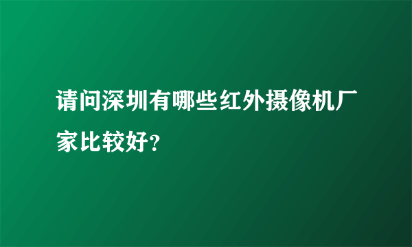 请问深圳有哪些红外摄像机厂家比较好？