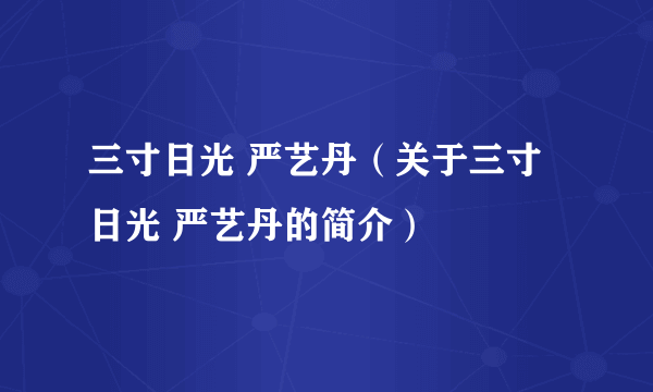 三寸日光 严艺丹（关于三寸日光 严艺丹的简介）