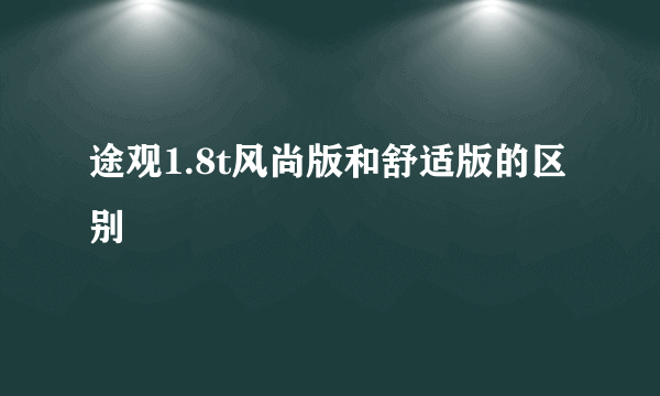 途观1.8t风尚版和舒适版的区别