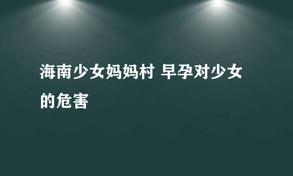 海南少女妈妈村 早孕对少女的危害