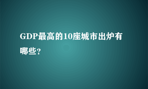 GDP最高的10座城市出炉有哪些？