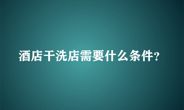 酒店干洗店需要什么条件？