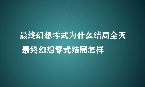 最终幻想零式为什么结局全灭 最终幻想零式结局怎样