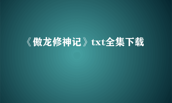 《傲龙修神记》txt全集下载