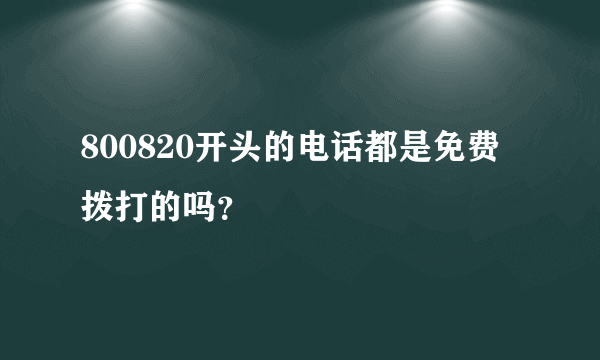 800820开头的电话都是免费拨打的吗？