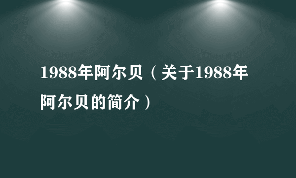 1988年阿尔贝（关于1988年阿尔贝的简介）