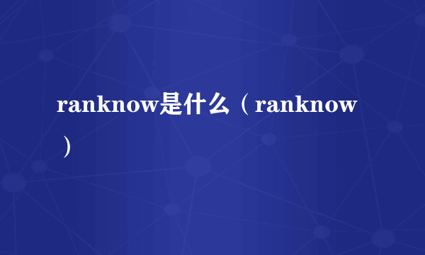 ranknow是什么（ranknow）