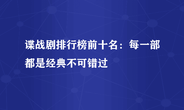 谍战剧排行榜前十名：每一部都是经典不可错过