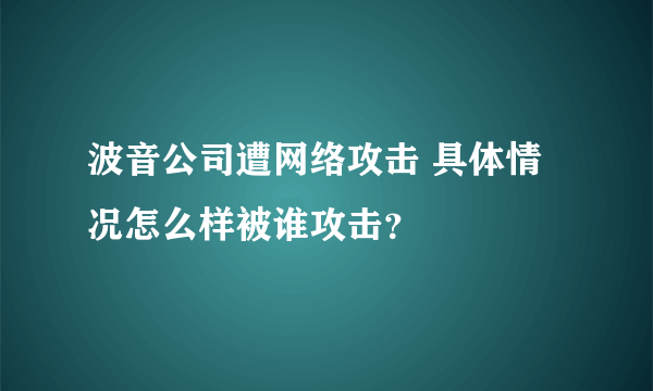 波音公司遭网络攻击 具体情况怎么样被谁攻击？