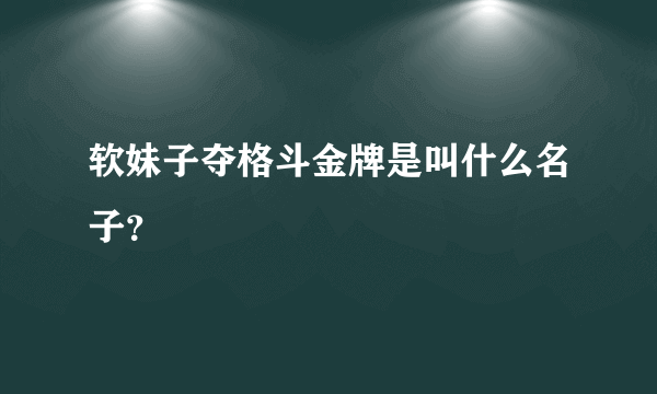 软妹子夺格斗金牌是叫什么名子？