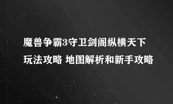 魔兽争霸3守卫剑阁纵横天下玩法攻略 地图解析和新手攻略