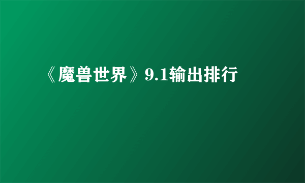 《魔兽世界》9.1输出排行