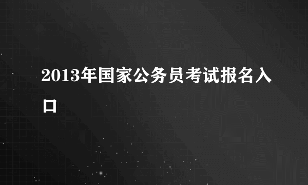 2013年国家公务员考试报名入口