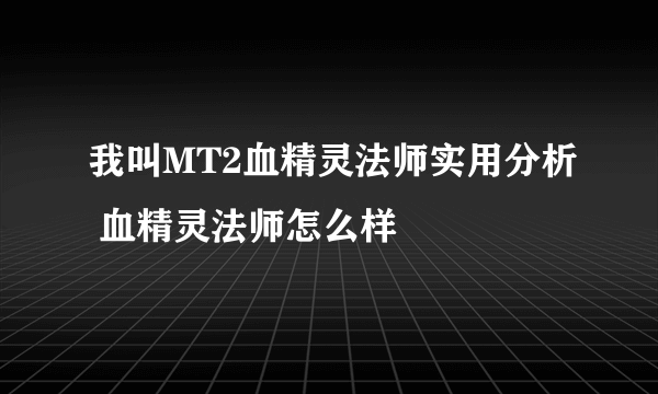 我叫MT2血精灵法师实用分析 血精灵法师怎么样