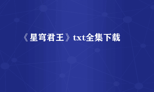 《星穹君王》txt全集下载